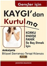 Gençler İçin Kaygı'dan Kurtulma / Korku, Endişe, Panik İle Baş Etmek İçin Anksiyete Bilişsel Davranışçı Terapi Kılavuzu