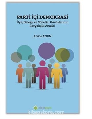 Parti İçi Demokrasi Üye, Delege ve Yönetici Görüşlerinin Sosyolojik Analizi