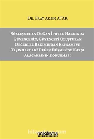 Sözleşmeden Doğan İpotek Hakkında Güvencenin, Güvenceyi Oluşturan Değerler Bakımından Kapsamı ve Taşınmazdaki Değer Düşmesine Karşı Alacaklının Korunması