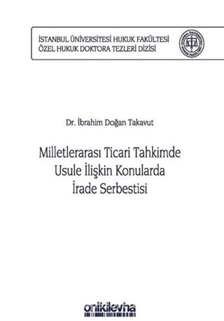 Milletlerarası Ticari Tahkimde Usule İlişkin Konularda İrade Serbestisi İstanbul Üniversitesi Hukuk Fakültesi Özel Hukuk Doktora Tezleri Dizisi No: 29