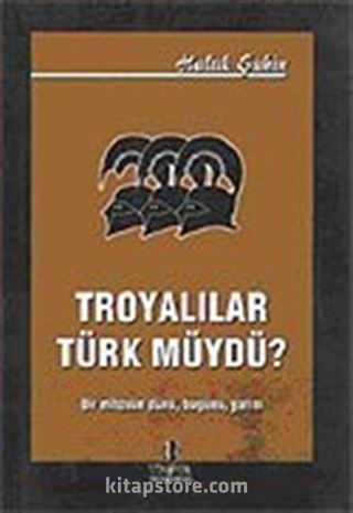 Troyalılar Türk müydü / Bir Mitosun Dünü Bugünü Yarını