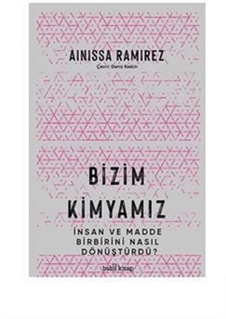 Bizim Kimyamız / İnsan ve Madde Birbirini Nasıl Dönüştürdü?