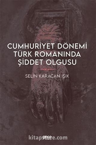 Cumhuriyet Dönemi Türk Romanında Şiddet Olgusu