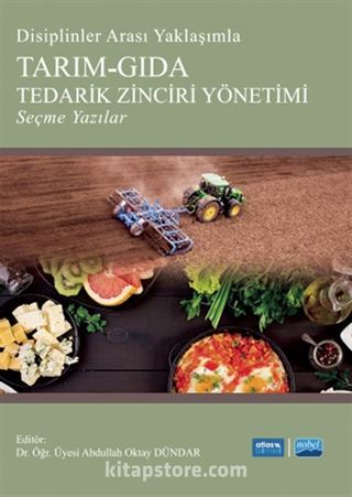 Disiplinler Arası Yaklaşımla Tarım-Gıda Tedarik Zinciri Yönetimi Seçme Yazılar