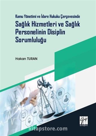 Kamu Yönetimi ve İdare Hukuku Çerçevesinde Sağlık Hizmetleri ve Sağlık Personelinin Disiplin Sorumluluğu