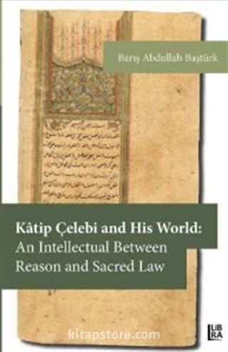 Katip Çelebi and His World: An Intellectual Between Reason and Sacred Law