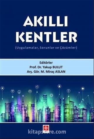 Akıllı Kentler (Uygulamalar, Sorunlar ve Çözümler)