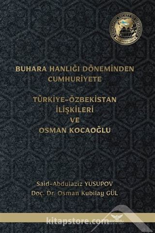 Buhara Hanlığı Döneminden Cumhuriyete Türkiye-Özbekistan İlişkileri ve Osman Kocaoğlu