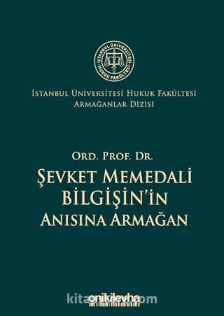 Ord. Prof. Dr. Şevket Memedali Bilgişin'in Anısına Armağan İstanbul Üniversitesi Hukuk Fakültesi Armağanlar Dizisi: 4