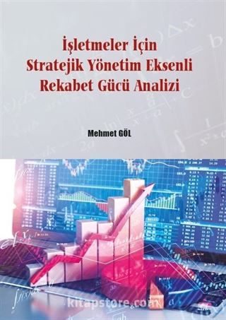 İşletmeler İçin Stratejik Yönetim Eksenli Rekabet Gücü Analizi