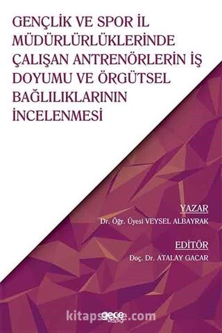 Gençlik ve Spor İl Müdürlürlüklerinde Çalışan Antrenörlerin İş Doyumu ve Örgütsel Bağlılıklarının İncelenmesi