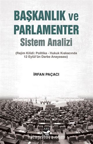 Başkanlık ve Parlamenter Sistem Analizi (Rejim Kilidi: Politika-Hukuk Kıskacında 12 Eylül'ün Darbe Anayasası)