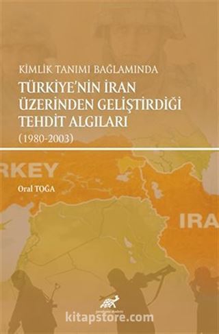 Kimlik Tanımı Bağlamında Türkiye'nin İran Üzerinden Geliştirdiği Tehdit Algıları (1980-2003)