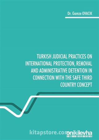 Turkish Judicial Practices on International Protection, Removal and Administrative Detention in Connection with the Safe Third Country Concept