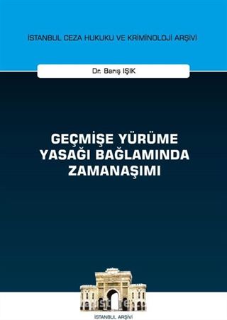 Geçmişe Yürüme Yasağı Bağlamında Zamanaşımı İstanbul Ceza Hukuku ve Kriminoloji Arşivi Yayın No: 47