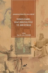 Anadolu'nun Üç Ulu Ereni:Yunus Emre, Hacı Bektaş Veli ve Ahi Evran