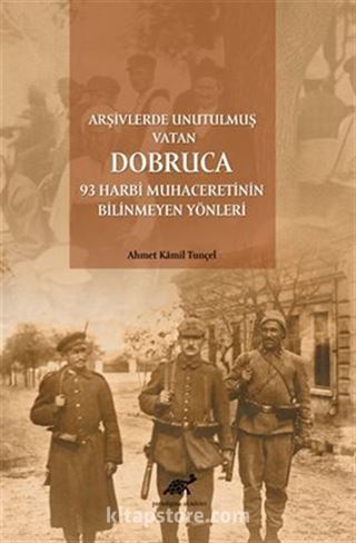 Arşivlerde Unutulmuş Vatan Dobruca: 93 Harbi Muhaceretinin Bilinmeyen Yönleri