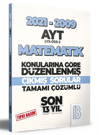 2009-2021 AYT Matematik Son 13 Yıl Tıpkı Basım Konularına Göre Düzenlenmiş Tamamı Çözümlü Çıkmış Sorular