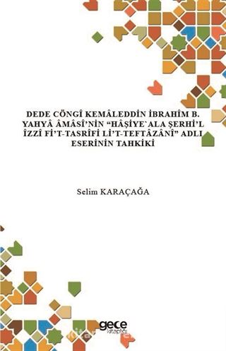 Dede Cöngî Kemaleddin İbrahîm B. Yahya Âmasî'nin 'Haşiye'Ala Şerhi'l Îzzî Fi't-Tasrîfi Li't-Teftazanî' Adlı Eserinin Tahkiki