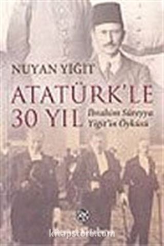 Atatürk'le 30 Yıl / İbrahim Süreyya Yiğit'in Öyküsü