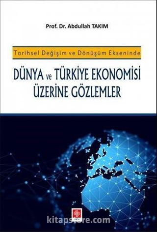 Tarihsel Değişim ve Dönüşüm Ekseninde Dünya ve Türkiye Ekonomisi Üzerine Gözlemler