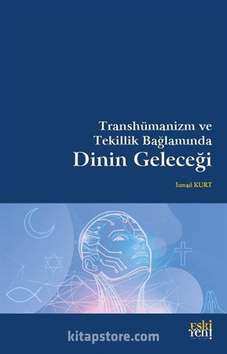 Transhümanizm ve Tekillik Bağlamında Dinin Geleceği