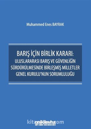 Barış İçin Birlik Kararı: Uluslararası Barış ve Güvenliğin Sürdürülmesinde Birleşmiş Milletler Genel Kurulu'nun Sorumluluğu