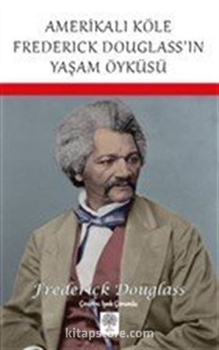 Amerikalı Köle Frederick Douglass'ın Yaşam Öyküsü