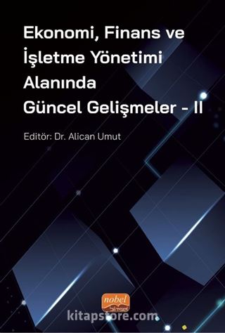 Ekonomi, Finans ve İşletme Yönetimi Alanında Güncel Gelişmeler - II