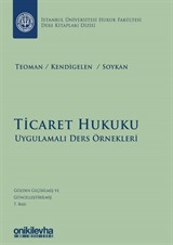 Ticaret Hukuku - Uygulamalı Ders Örnekleri İstanbul Üniversitesi Hukuk Fakültesi Ders Kitapları Dizisi: 1