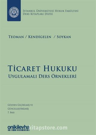 Ticaret Hukuku - Uygulamalı Ders Örnekleri İstanbul Üniversitesi Hukuk Fakültesi Ders Kitapları Dizisi: 1