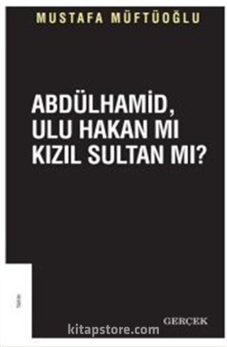 Abdülhamid, Ulu Hakanmı Kızıl Sultan Mı?