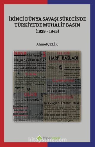 İkinci Dünya Savaşı Sürecinde Türkiye'de Muhalif Basın (1939-1945)