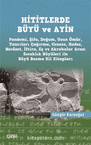 Hititlerde Büyü ve Ayin (Pandemi, Şifa, Doğum, Uzun Ömür, Tanrıları Çağırma, Cenaze, Hades, Necaset, İftira, Eş ve Akrabalar Arası Sıcaklık Büyüleri ile Büyü Bozma Kil Kitapları)