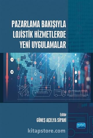 Pazarlama Bakışıyla Lojistik Hizmetlerde Yeni Uygulamalar