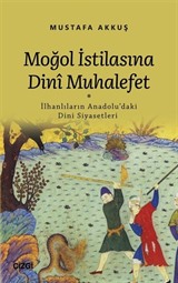 Moğol İstilasına Dinî Muhalefet (İlhanlıların Anadolu'daki Dini Siyasetleri)