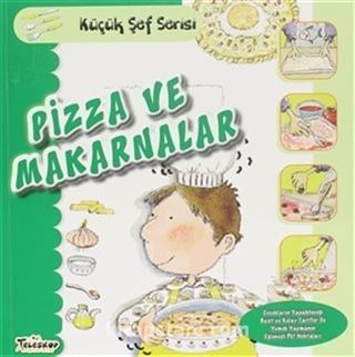 Pizza ve Makarnalar - Küçük Şef Serisi