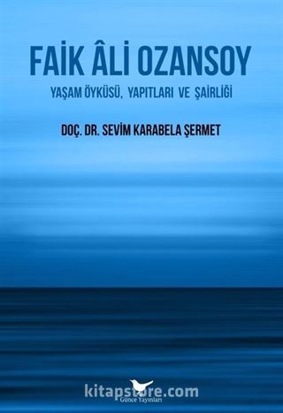 Faik Ali Ozansoy: Yaşam Öyküsü, Yapıtları ve Şairliği