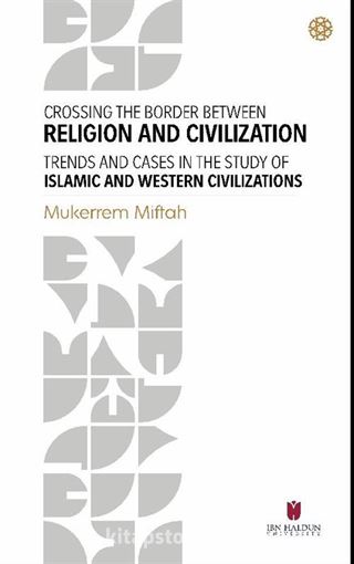 Crossing The Border Between Religion and Civilization: Trends and Cases in The Study Of Islamic and Western Civilizations