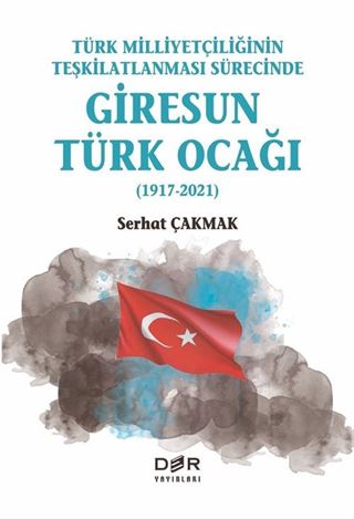 Türk Milliyetçiliğinin Teşkilatlanması Sürecinde Giresun Türk Ocağı (1917-2021)