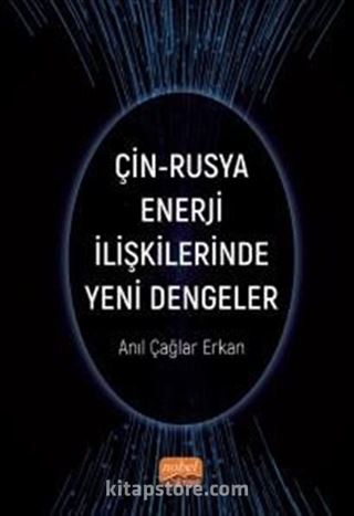 Çin-Rusya Enerji İlişkilerinde Yeni Dengeler