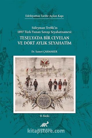 Edebiyattan Tarihe Açılan Kapı Süleyman Tevfik'in 1987 Türk Yunan Savaşı Seyahatnamesi: Teselya'da Bir Cevelan ve Dört Aylık Seyahatim