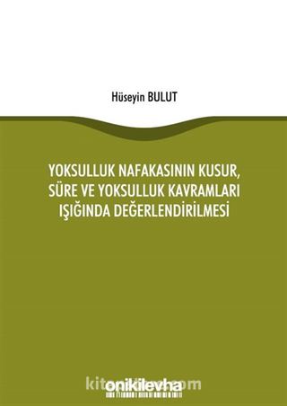 Yoksulluk Nafakasının Kusur, Süre ve Yoksulluk Kavramları Işığında Değerlendirilmesi