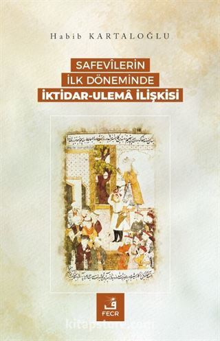 Safevîlerin İlk Döneminde İktidar-Ulema İlişkisi