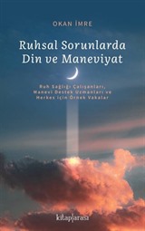 Ruhsal Sorunlarda Din ve Maneviyat (Ruh Sağlığı Çalışanları, Manevi Destek Uzmanları ve Herkes için Örnek Vakalar)