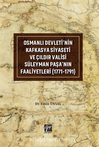 Osmanlı Devleti'nin Kafkasya Siyaseti ve Çıldır Valisi Süleyman Paşa'nın Faaliyetleri (1771-1791)