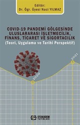 Covid-19 Pandemi Gölgesinde Uluslararası İşletmecilik, Finans, Ticaret ve Sigortacılık (Teori, Uygulama Ve Tarihi Perspektif)