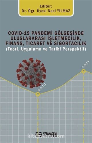 Covid-19 Pandemi Gölgesinde Uluslararası İşletmecilik, Finans, Ticaret ve Sigortacılık (Teori, Uygulama Ve Tarihi Perspektif)