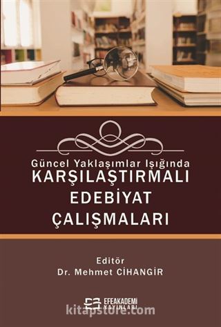 Güncel Yaklaşımlar Işığında Karşılaştırmalı Edebiyat Çalışmaları