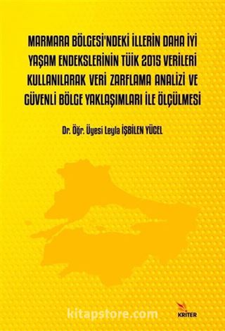 Marmara Bölgesi'ndeki İllerin Daha İyi Yaşam Endekslerinin Tüik 2015 Verileri Kullanılarak Veri Zarflama Analizi ve Güvenli Bölge Yaklaşımları İle Ölçülmesi